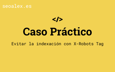 Caso práctico: Evitar la indexación con X-Robots Tag