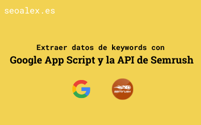 Extraer datos de keywords con Google App Script y la API de Semrush
